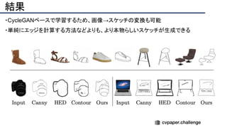 結果
・CycleGANベースで学習するため、画像→スケッチの変換も可能
・単純にエッジを計算する方法などよりも、より本物らしいスケッチが生成できる
 