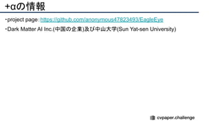 +αの情報
・project page：https://github.com/anonymous47823493/EagleEye
・Dark Matter AI Inc.(中国の企業)及び中山大学(Sun Yat-sen University)
 