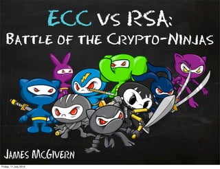 James McGivern
ECC vs RSA:
Battle of the Crypto-Ninjas
Friday, 11 July 2014
 