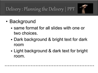 Delivery : Planning the Delivery | PPT
• Background
 same format for all slides with one or
two choices.
 Dark backgroun...