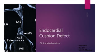 Endocardial
Cushion Defect
Harshitha
Bsc.CVT
MCHP, Manipal
Clinical Manifestations
 