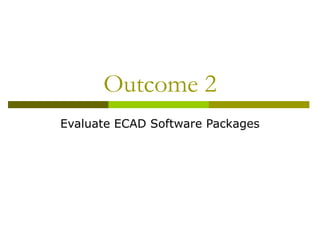 Outcome 2
Evaluate ECAD Software Packages
 