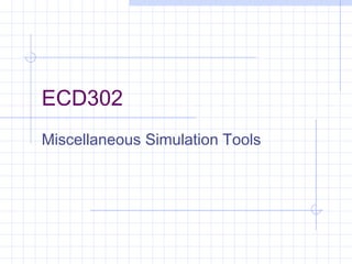 ECD302
Miscellaneous Simulation Tools
 