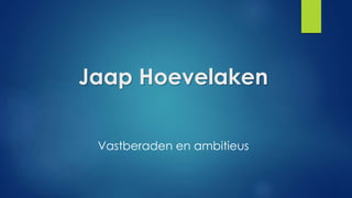 Jaap Hoevelaken
Vastberaden en ambitieus
 