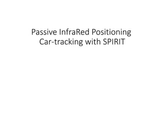 Passive InfraRed Positioning
Car‐tracking with SPIRIT 
 