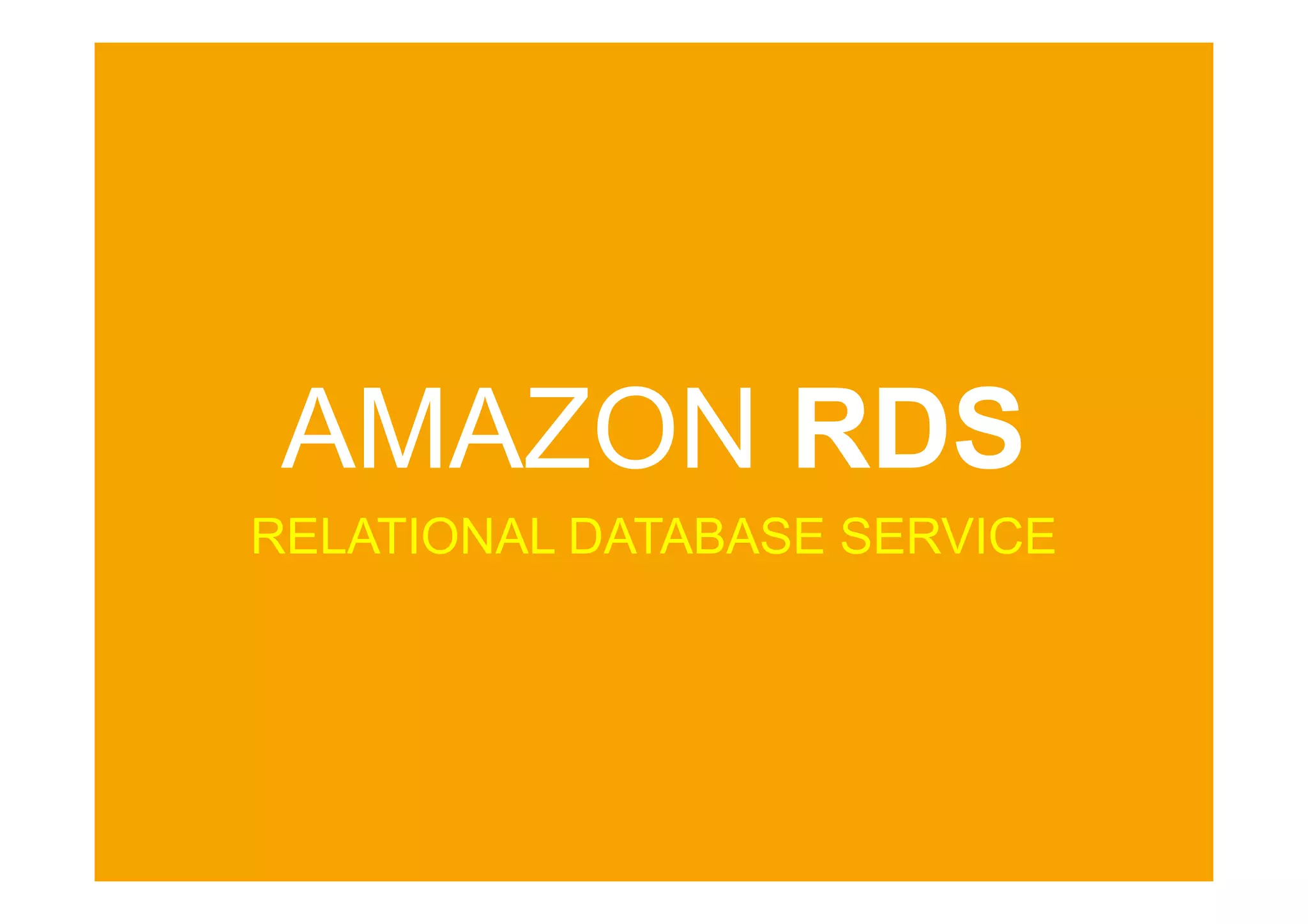 AMAZON RDS
RELATIONAL DATABASE SERVICE
 