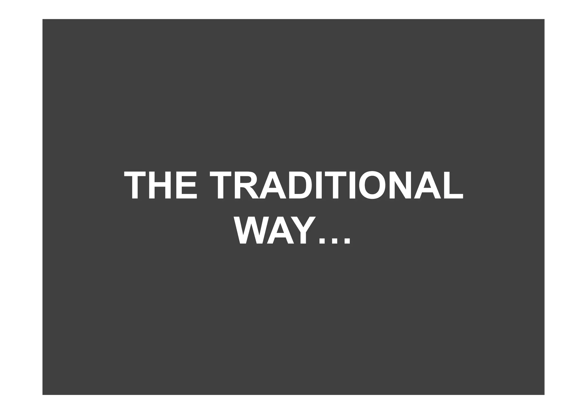 THE TRADITIONAL
     WAY…
 