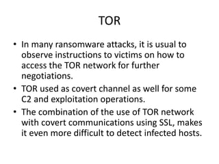 TOR
• In many ransomware attacks, it is usual to
observe instructions to victims on how to
access the TOR network for furt...
