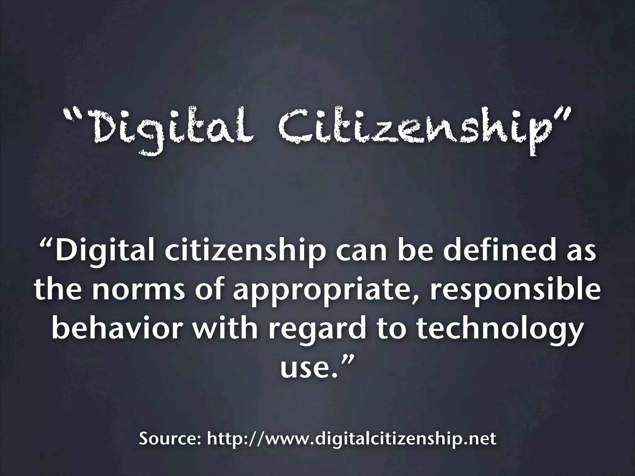 “Digital Citizenship”

“Digital citizenship can be defined as
the norms of appropriate, responsible
 behavior with regard to technology
                 use.”

       Source: http://www.digitalcitizenship.net
 