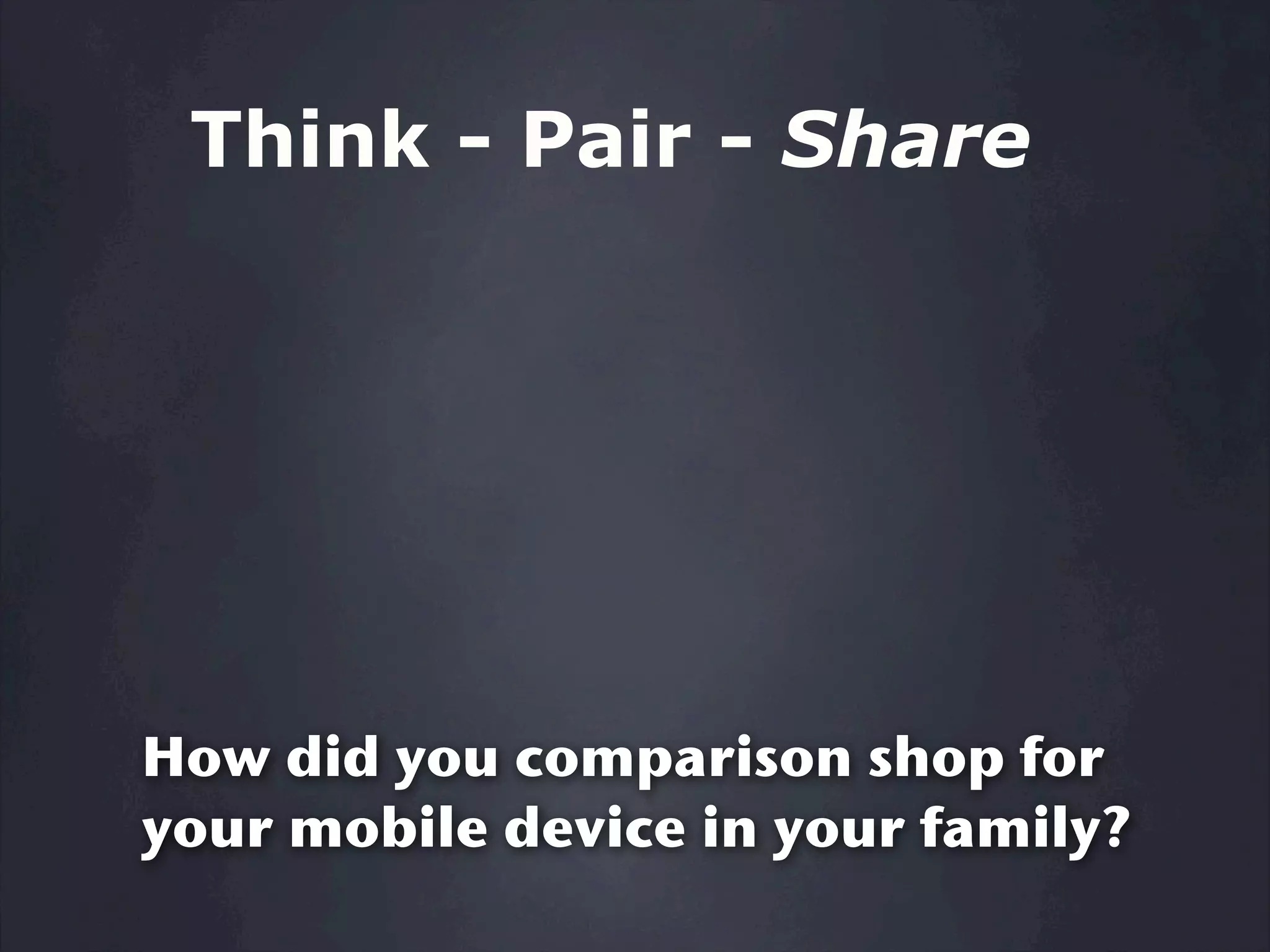 Think - Pair - Share




How did you comparison shop for
your mobile device in your family?
 