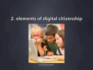 2. elements of digital citizenship




             Source: http://goo.gl/H92C5
 