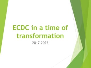 ECDC in a time of
transformation
2017-2022
 