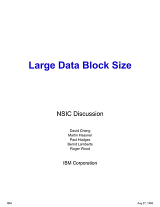 Large Data Block Size
NSIC Discussion
David Cheng
Martin Hassner
Paul Hodges
Bernd Lamberts
Roger Wood
IBM Corporation
IBM Aug 27, 1998
 