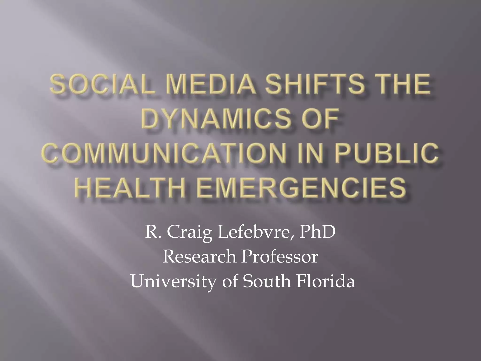 Social media shifts the dynamics of communication in public health emergenciesR. Craig Lefebvre, PhDResearch Professor University of South Florida
