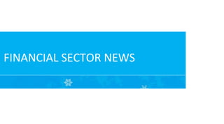 FINANCIAL SECTOR NEWS

 