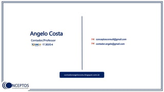 contadorangelocosta.blogspot.com.br
conceptosconsult@gmail.com
contador.angelo@gmail.com
Angelo Costa
Contador/Professor
17.383/O-4
 