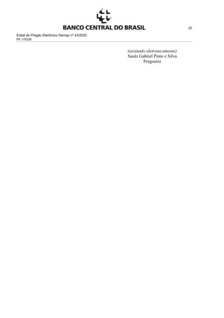 Edital de Pregão Eletrônico Demap nº 43/2020
PE 175236
22
(assinado eletronicamente)
Saulo Gabriel Pinto e Silva
Pregoeiro
 