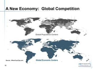 A New Economy: Global Competition




                             Global Population Centers




 Source: WhosYourCity.com.   Global Economic Centers

11
 