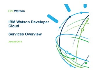 IBM Watson Developer
Cloud
Services Overview
January 2015
 