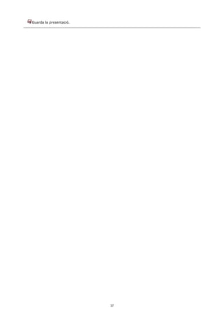Guarda la presentació.




                         37
 