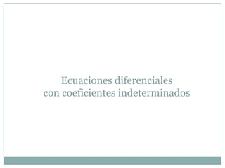 Ecuaciones diferenciales con coeficientes indeterminados 