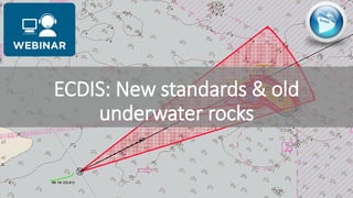 ECDIS: New standards & old
underwater rocks
 