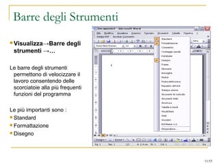 Barre degli Strumenti
 Visualizza→Barre degli
strumenti →…
Le barre degli strumenti
permettono di velocizzare il
lavoro consentendo delle
scorciatoie alla più frequenti
funzioni del programma
Le più importanti sono :
 Standard
 Formattazione
 Disegno
11/53
 
