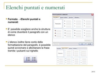 Elenchi puntati e numerati
 Formato →Elenchi puntati e
numerati
 E’ possibile scegliere anche la struttura
di come diventerà il paragrafo con un
elenco
 L’elenco inoltre tiene conto della
formattazione del paragrafo, è possibile
quindi avvicinare e allontanare la frase
tramite i pulsanti sul righello
29/53
 