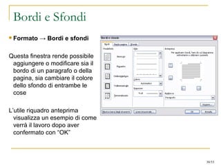 Bordi e Sfondi
 Formato → Bordi e sfondi
Questa finestra rende possibile
aggiungere o modificare sia il
bordo di un paragrafo o della
pagina, sia cambiare il colore
dello sfondo di entrambe le
cose
L’utile riquadro anteprima
visualizza un esempio di come
verrà il lavoro dopo aver
confermato con “OK”
30/53
 