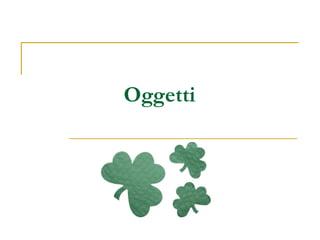 Oggetti
 