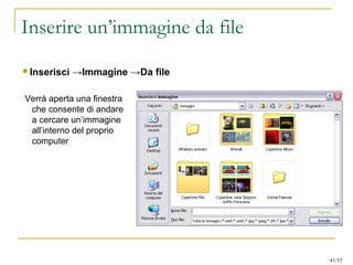 Inserire un’immagine da file
Verrà aperta una finestra
che consente di andare
a cercare un’immagine
all’interno del proprio
computer
 Inserisci →Immagine →Da file
41/53
 