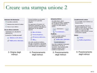 Creare una stampa unione 2
3. Origine degli
indirizzi
4. Posizionamento
degli indirizzi
5. Posizionamento
degli indirizzi
6. Posizionamento
degli indirizzi
49/53
 