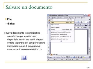 Salvare un documento
Il nuovo documento è consigliabile
salvarlo, sia per essere reso
disponibile in altri momenti, sia per
evitare la perdita dei dati per qualche
imprevisto (crash di programma,
mancanza di corrente elettrica…)
 File
→Salva
6/53
 