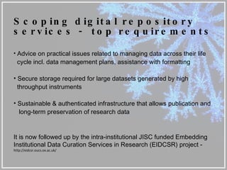 <ul><li>Scoping digital repository services -  top requirements </li></ul><ul><li>Advice on practical issues related to ma...