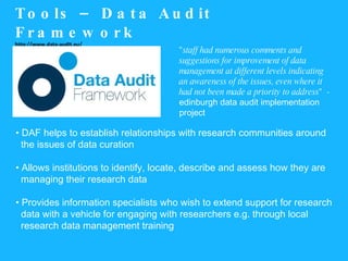 Tools – Data Audit Framework http://www.data-audit.eu/ <ul><li>DAF helps to establish relationships with research communit...