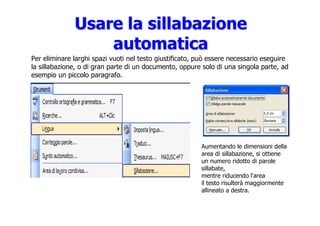 Usare la sillabazione
Usare la sillabazione
automatica
automatica
Per eliminare larghi spazi vuoti nel testo giustificato,...