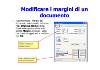Modificare i margini di un
Modificare i margini di un
documento
documento
 Puoi modificare i margini del
documento selezio...