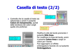 Casella di testo (2/2)
Casella di testo (2/2)
 Controlla che la casella di testo sia
selezionata e premi il pulsante
Color...