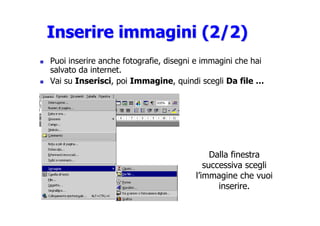 Inserire immagini (2/2)
Inserire immagini (2/2)
 Puoi inserire anche fotografie, disegni e immagini che hai
salvato da int...