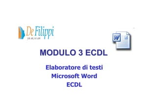 Elaboratore di testi
Microsoft Word
ECDL
MODULO 3 ECDL
MODULO 3 ECDL
 