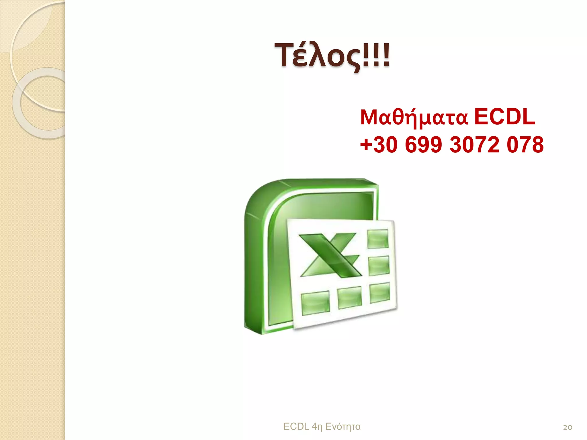 Τέλος!!!
ECDL 4η Ενότητα 20
Μαθήματα ECDL
+30 699 3072 078
 