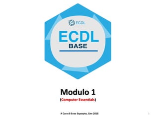 1A Cura di Enzo Exposyto, Gen 2018
Modulo 1
(Computer Essentials)
 
