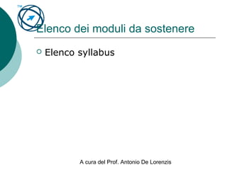 A cura del Prof. Antonio De Lorenzis
Elenco dei moduli da sostenere
 Elenco syllabus
 