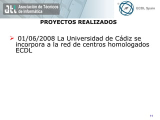 01/06/2008 La Universidad de Cádiz se incorpora a la red de centros homologados ECDL PROYECTOS REALIZADOS 
