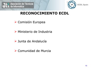 RECONOCIMIENTO ECDL Comisión Europea Ministerio de Industria Junta de Andalucía Comunidad de Murcia 