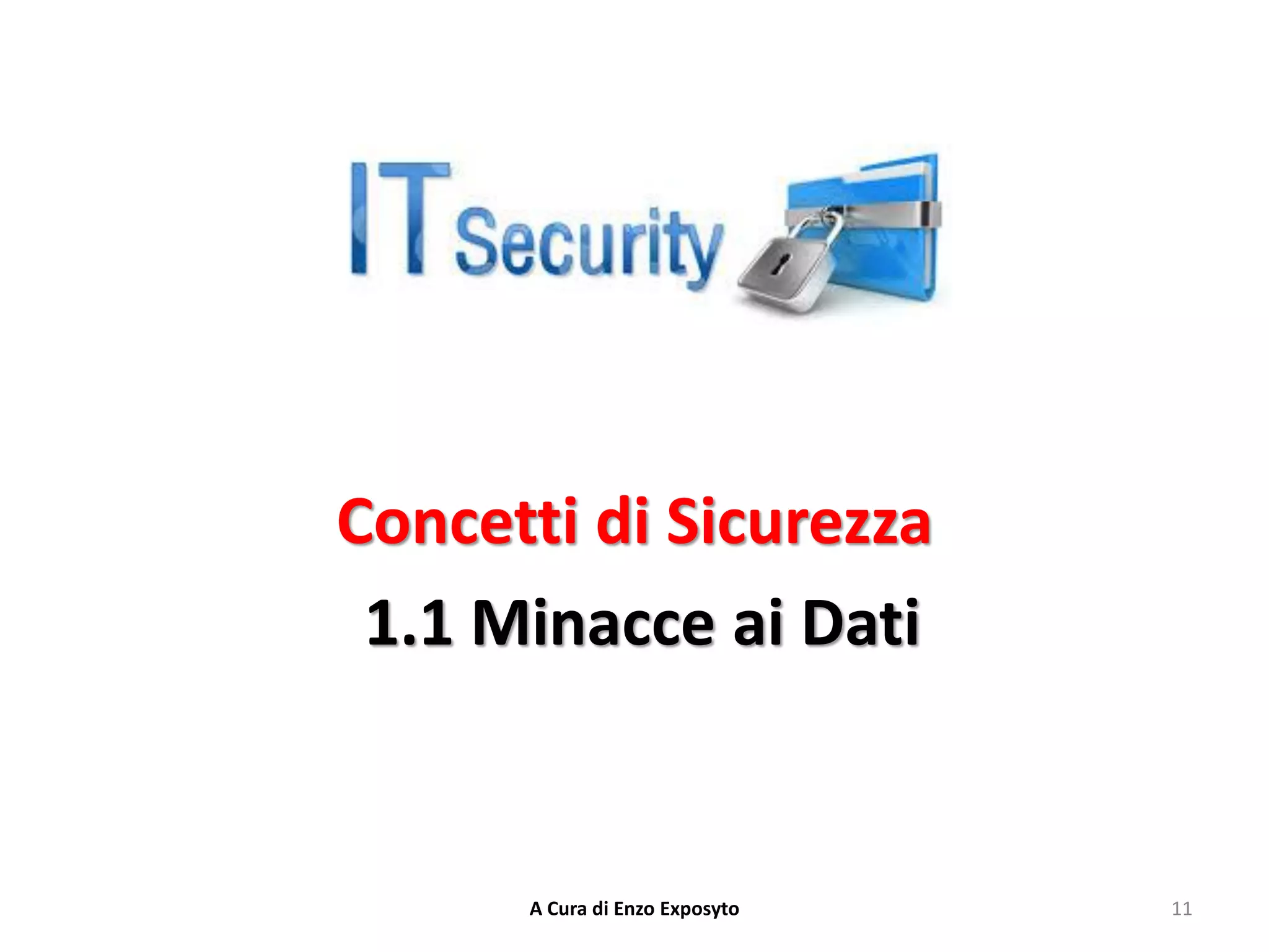 Concetti di Sicurezza
1.1 Minacce ai Dati
11
A Cura di Enzo Exposyto
 