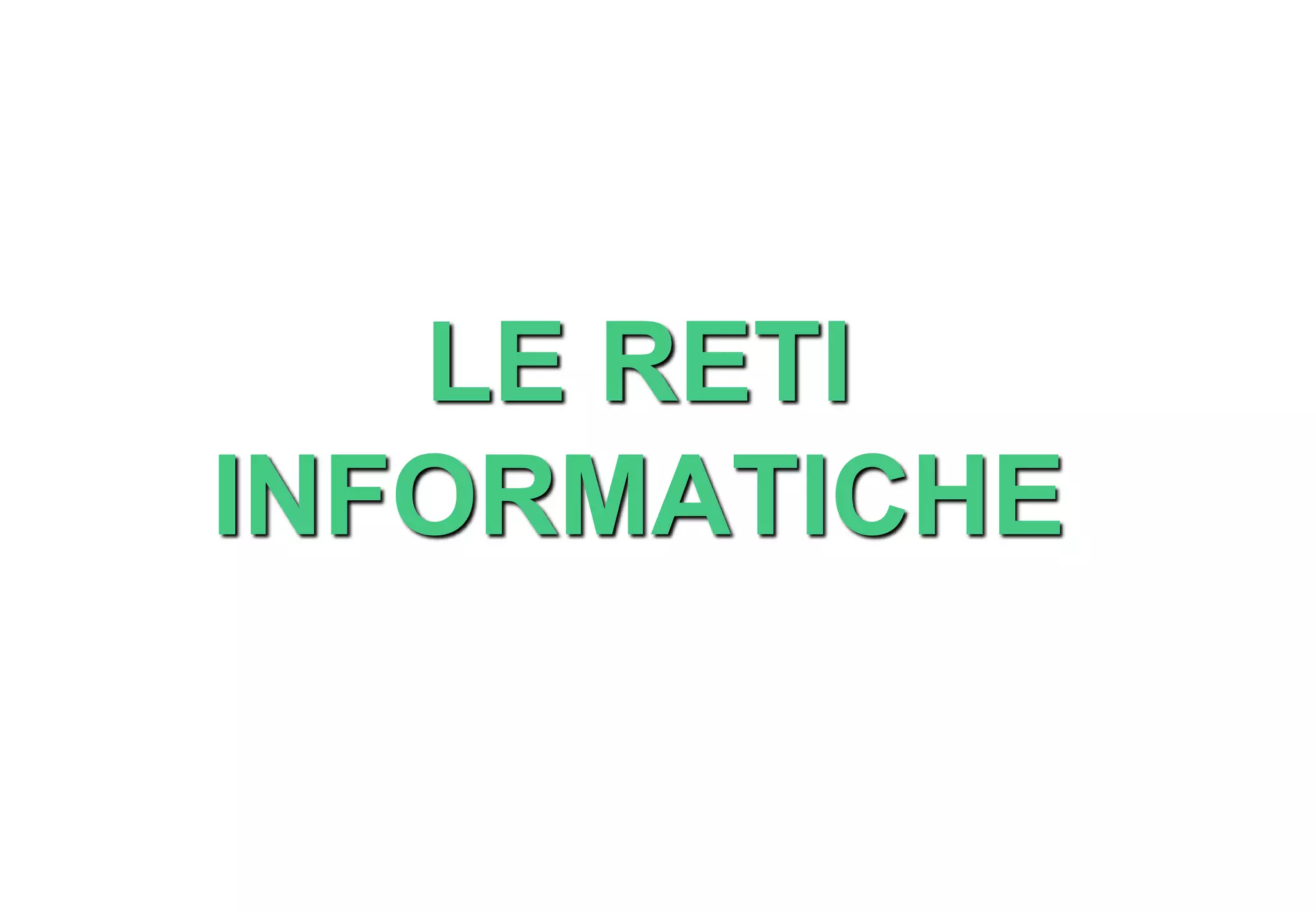 LE RETI
INFORMATICHE
 