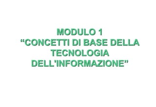 MODULO 1
“CONCETTI DI BASE DELLA
TECNOLOGIA
DELL'INFORMAZIONE”
 