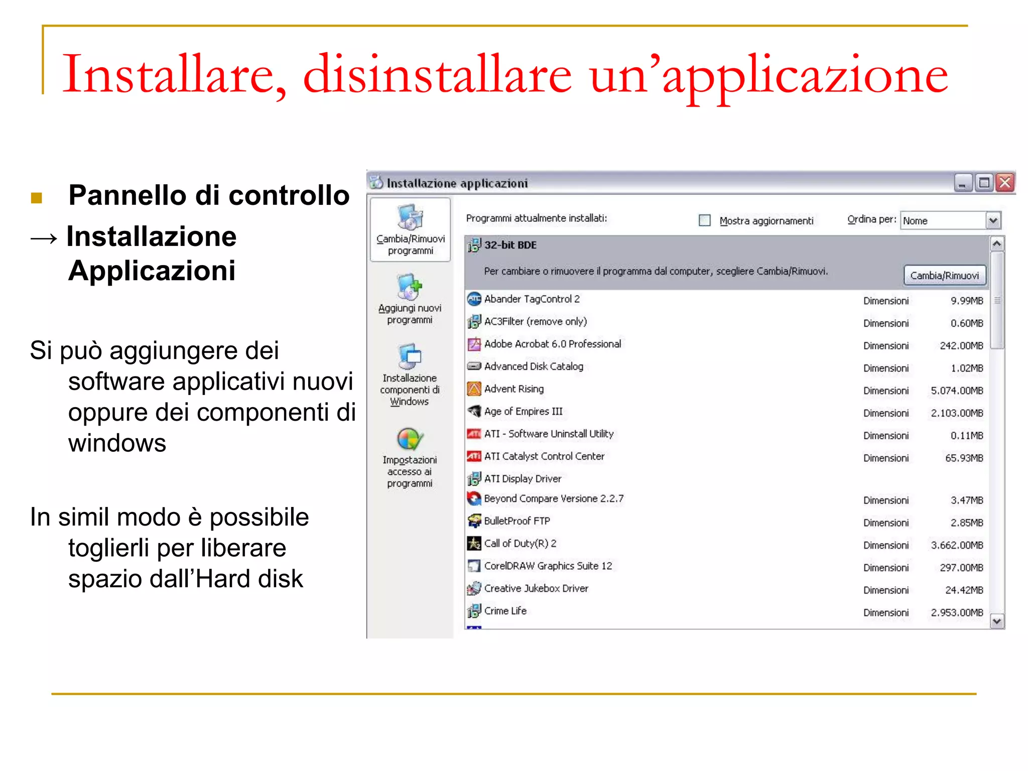 Installare, disinstallare un’applicazione
◼ Pannello di controllo
→ Installazione
Applicazioni
Si può aggiungere dei
software applicativi nuovi
oppure dei componenti di
windows
In simil modo è possibile
toglierli per liberare
spazio dall’Hard disk
 