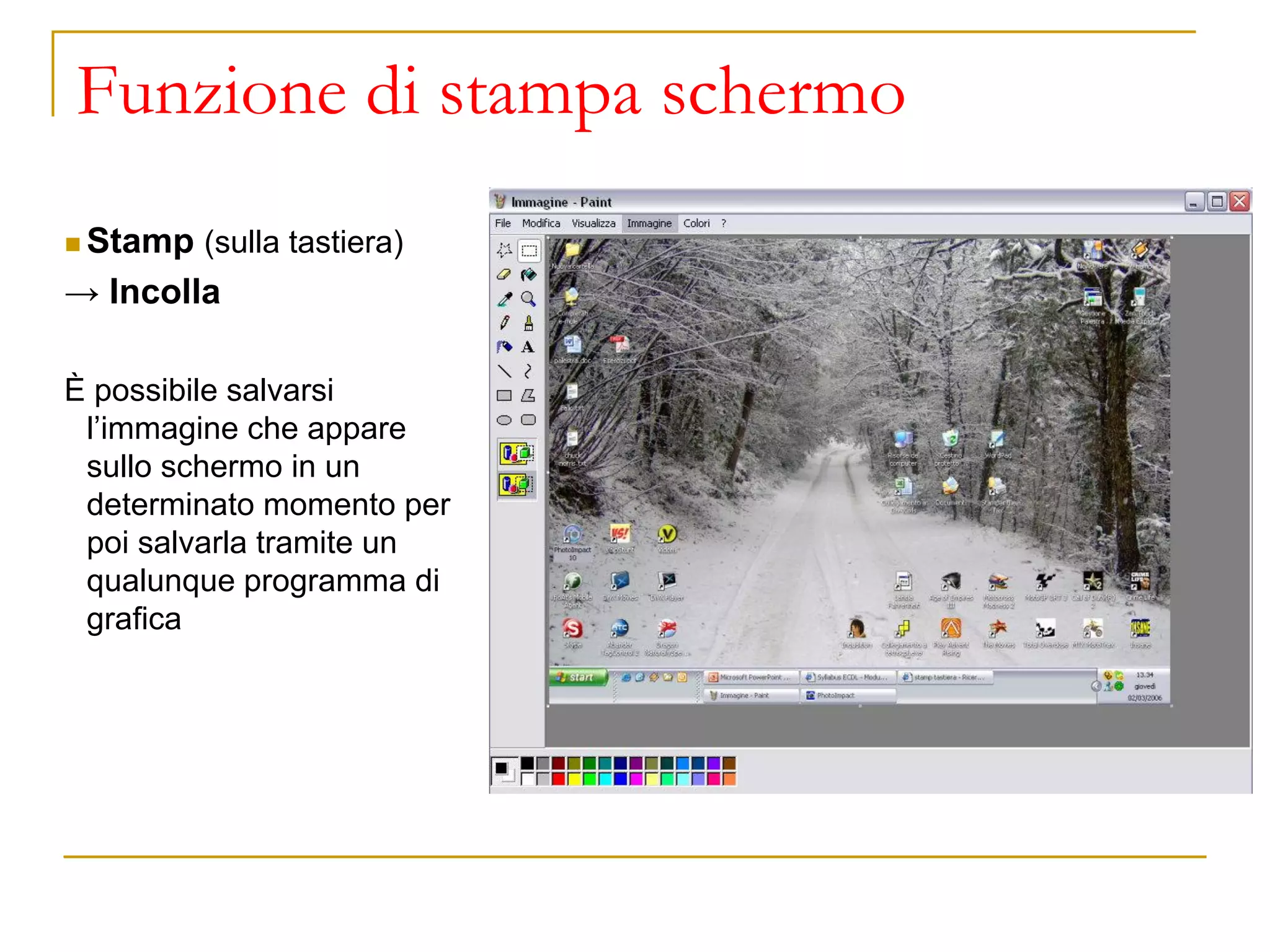 Funzione di stampa schermo
◼ Stamp (sulla tastiera)
→ Incolla
È possibile salvarsi
l’immagine che appare
sullo schermo in un
determinato momento per
poi salvarla tramite un
qualunque programma di
grafica
 